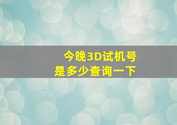 今晚3D试机号是多少查询一下