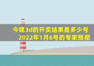 今晚3d的开奖结果是多少号2022年1月6号的专家预彻