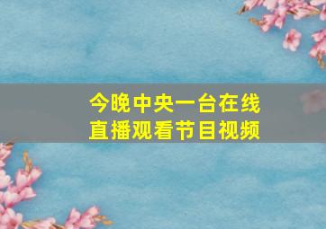 今晚中央一台在线直播观看节目视频