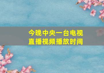 今晚中央一台电视直播视频播放时间