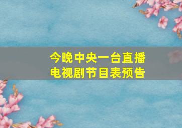 今晚中央一台直播电视剧节目表预告