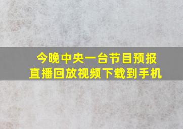 今晚中央一台节目预报直播回放视频下载到手机