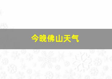 今晚佛山天气