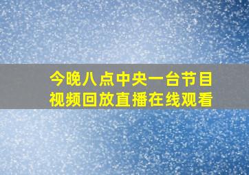 今晚八点中央一台节目视频回放直播在线观看