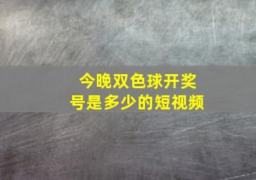 今晚双色球开奖号是多少的短视频