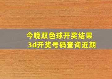 今晚双色球开奖结果3d开奖号码查询近期