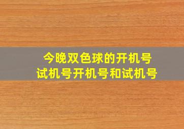 今晚双色球的开机号试机号开机号和试机号