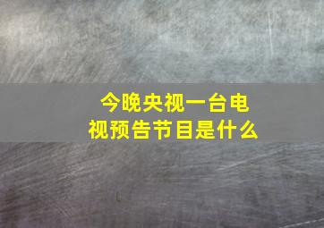 今晚央视一台电视预告节目是什么