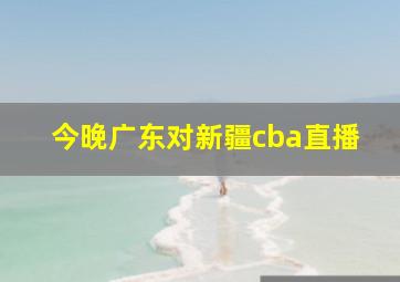 今晚广东对新疆cba直播