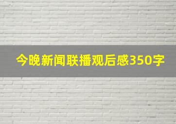 今晚新闻联播观后感350字