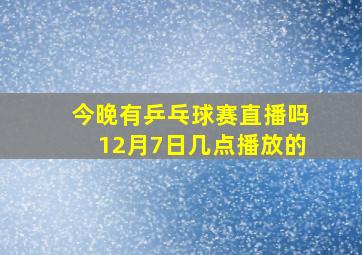 今晚有乒乓球赛直播吗12月7日几点播放的