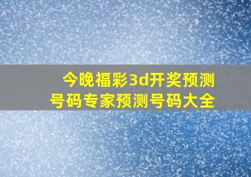 今晚福彩3d开奖预测号码专家预测号码大全