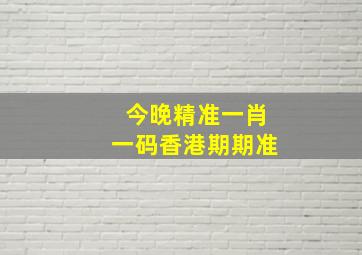 今晚精准一肖一码香港期期准