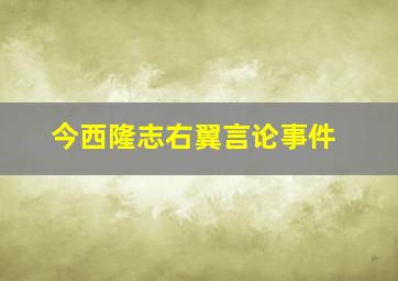 今西隆志右翼言论事件