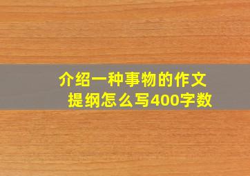 介绍一种事物的作文提纲怎么写400字数