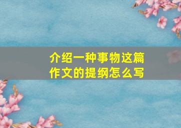 介绍一种事物这篇作文的提纲怎么写