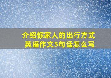 介绍你家人的出行方式英语作文5句话怎么写