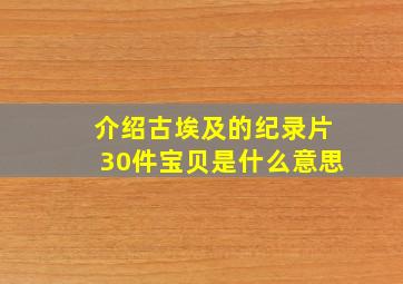 介绍古埃及的纪录片30件宝贝是什么意思