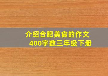 介绍合肥美食的作文400字数三年级下册