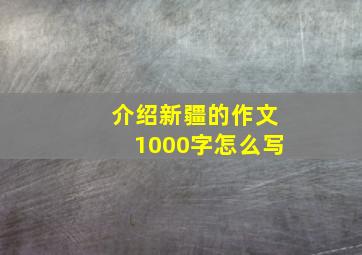 介绍新疆的作文1000字怎么写