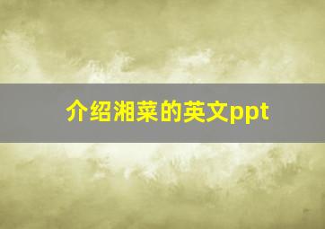 介绍湘菜的英文ppt