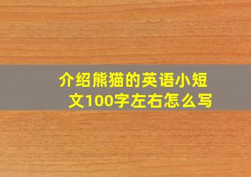 介绍熊猫的英语小短文100字左右怎么写