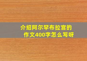 介绍阿尔罕布拉宫的作文400字怎么写呀