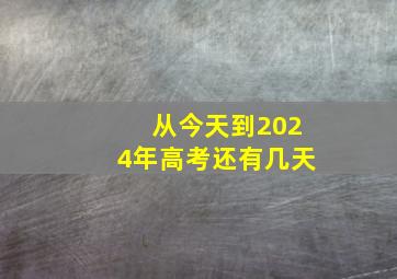 从今天到2024年高考还有几天