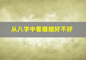 从八字中看婚姻好不好