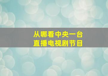 从哪看中央一台直播电视剧节目