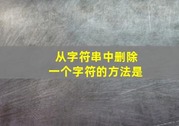 从字符串中删除一个字符的方法是