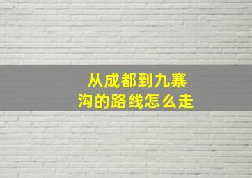 从成都到九寨沟的路线怎么走