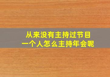 从来没有主持过节目一个人怎么主持年会呢