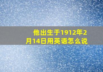 他出生于1912年2月14日用英语怎么说