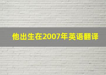 他出生在2007年英语翻译