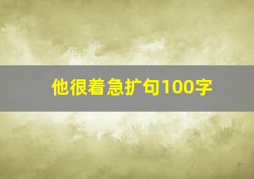 他很着急扩句100字