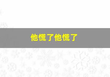 他慌了他慌了