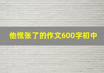 他慌张了的作文600字初中