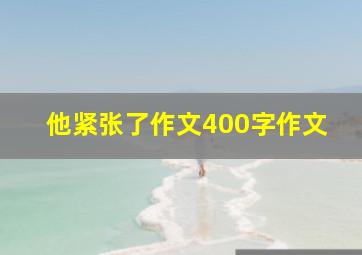 他紧张了作文400字作文