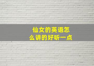 仙女的英语怎么讲的好听一点