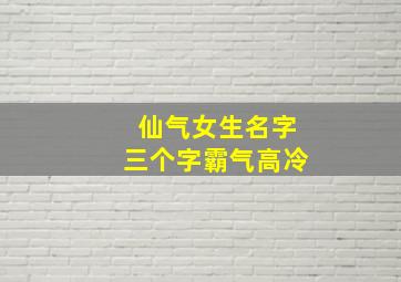 仙气女生名字三个字霸气高冷