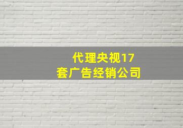 代理央视17套广告经销公司