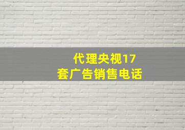 代理央视17套广告销售电话