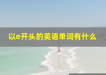 以e开头的英语单词有什么