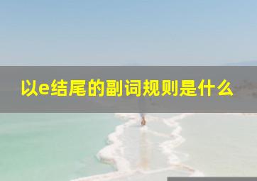 以e结尾的副词规则是什么