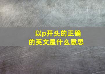 以p开头的正确的英文是什么意思