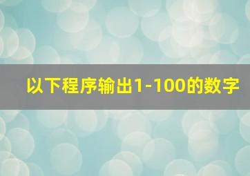 以下程序输出1-100的数字