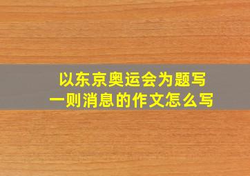 以东京奥运会为题写一则消息的作文怎么写