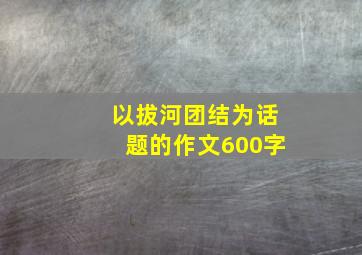 以拔河团结为话题的作文600字