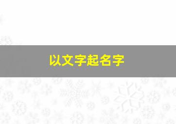 以文字起名字